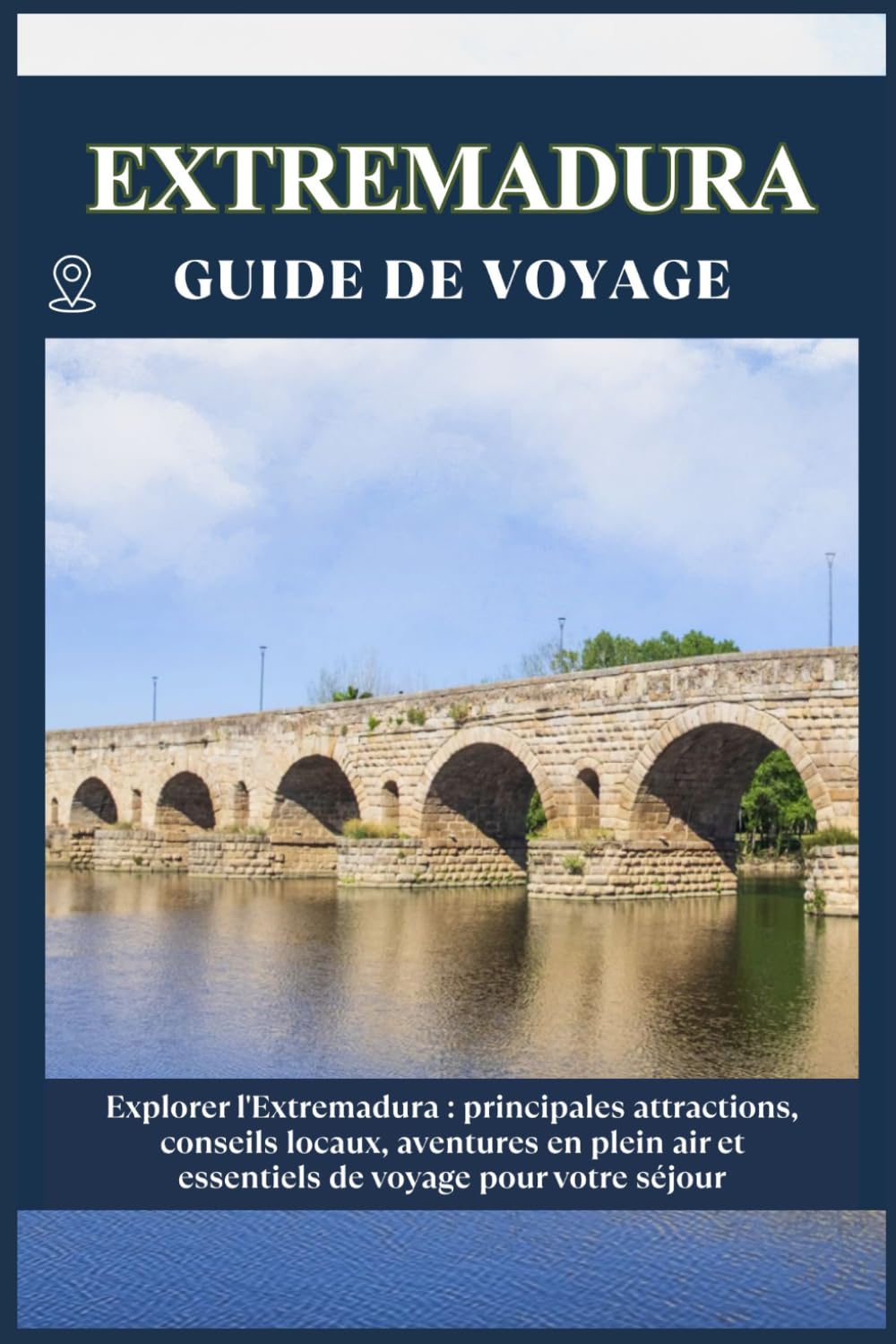 EXTREMADURA GUIDE DE VOYAGE: Attractions incontournables, conseils locaux, aventures en plein air informations essentielles