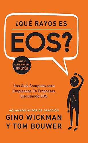 ¿Que Rayos es EOS?: Una Guía Completa para Empleados En Empresas Ejecutando EOS (Spanish Edition)