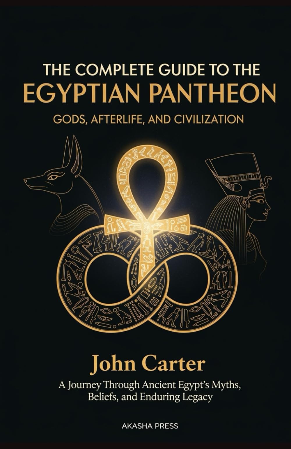 The Complete Guide to the Egyptian Pantheon: Gods, Afterlife, and Civilization: A Journey Through Ancient Egypt's Myths, Beliefs, and Enduring Legacy