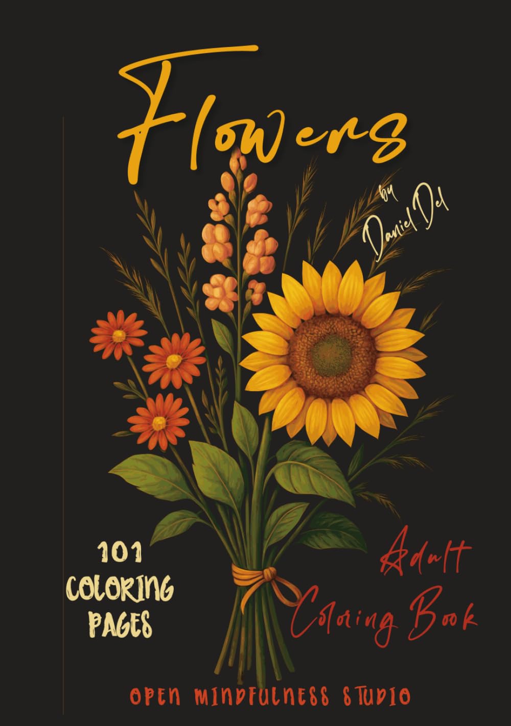 101 FLOWERS Adult Coloring Book: Delicate Roses, Cheerful Sunflowers, Elegant Tulips, Dreamy Orchids, mandala-style flower, flower bouquets, and many more.