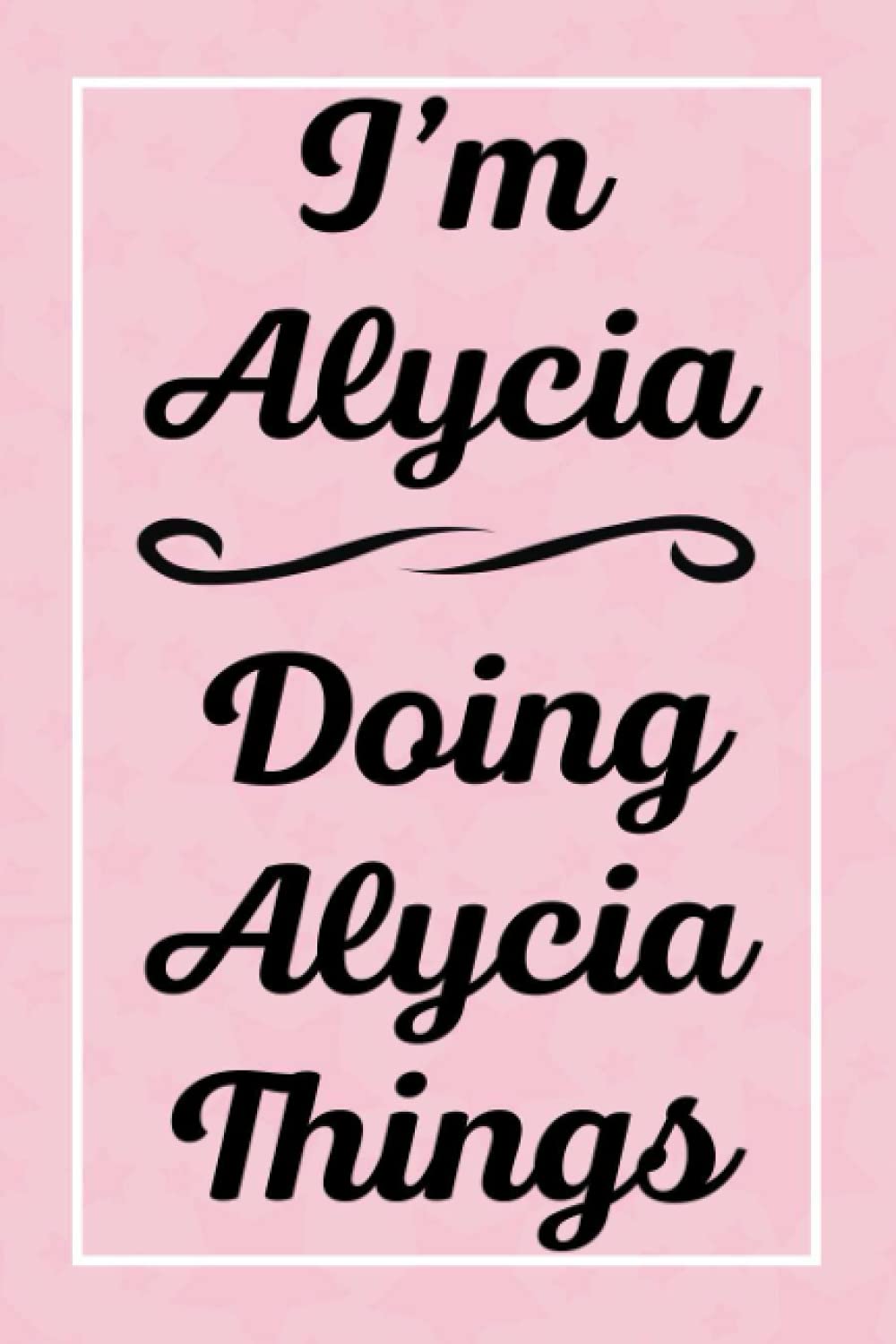 I'm Alycia Doing Alycia Things: Perfect for Sketching Drawing Noting and Writing, 120 Pages, 6x9