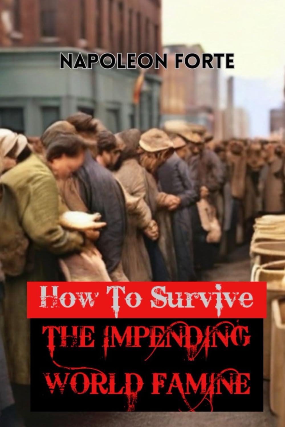 How To Survive The Impending World Famine: Ancient Family Survival Strategies that Will Come In Handy in Times of Food Crisis
