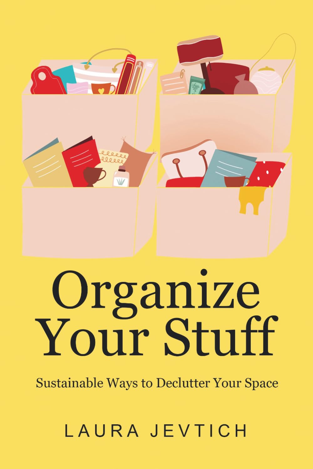 Organize Your Stuff: Sustainable Ways to Declutter Your Space (Organize Your Life)