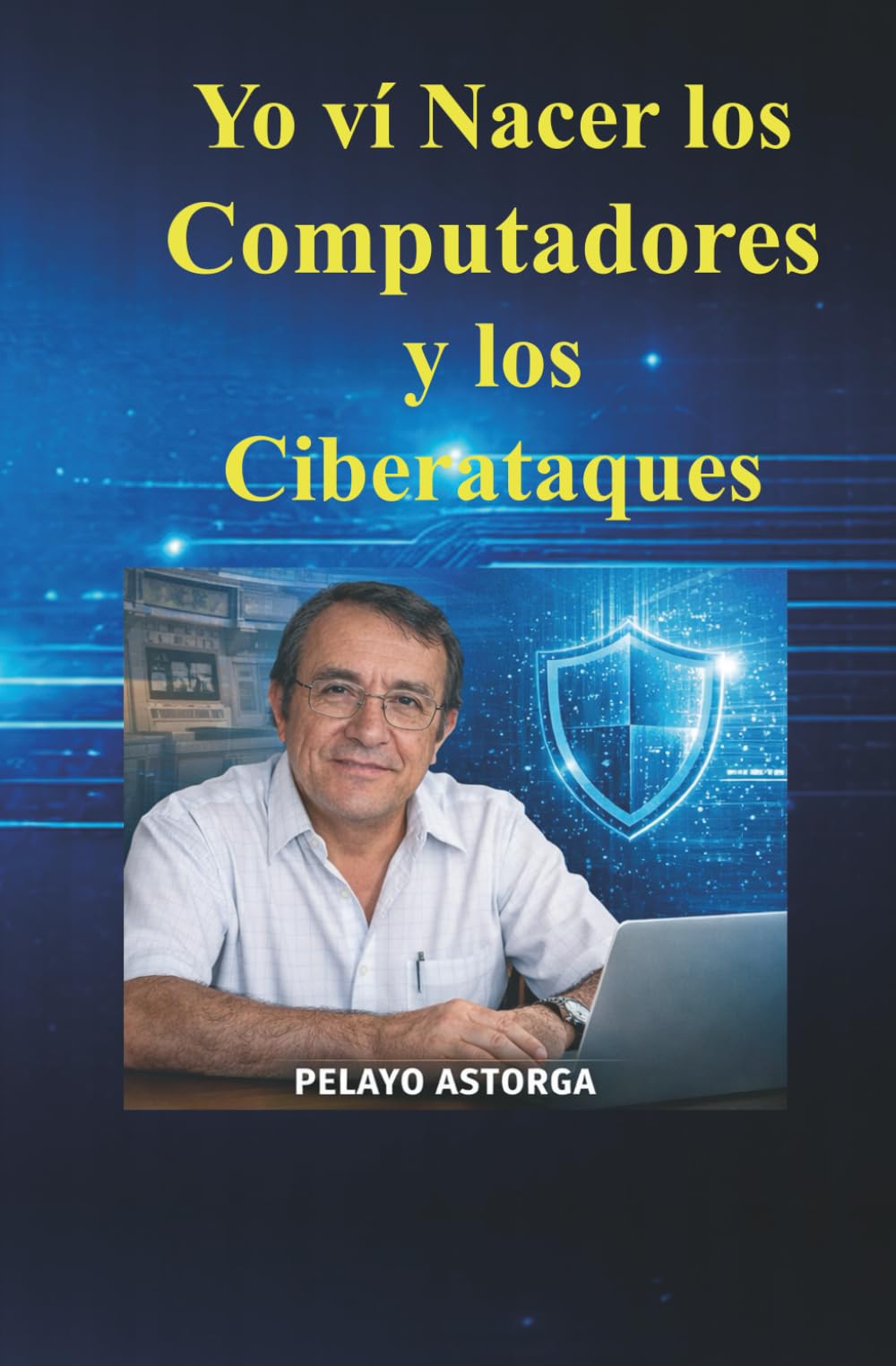 YO VÍ NACER LOS COMPUTADORES Y TAMBIÉN LOS CIBER ATAQUES