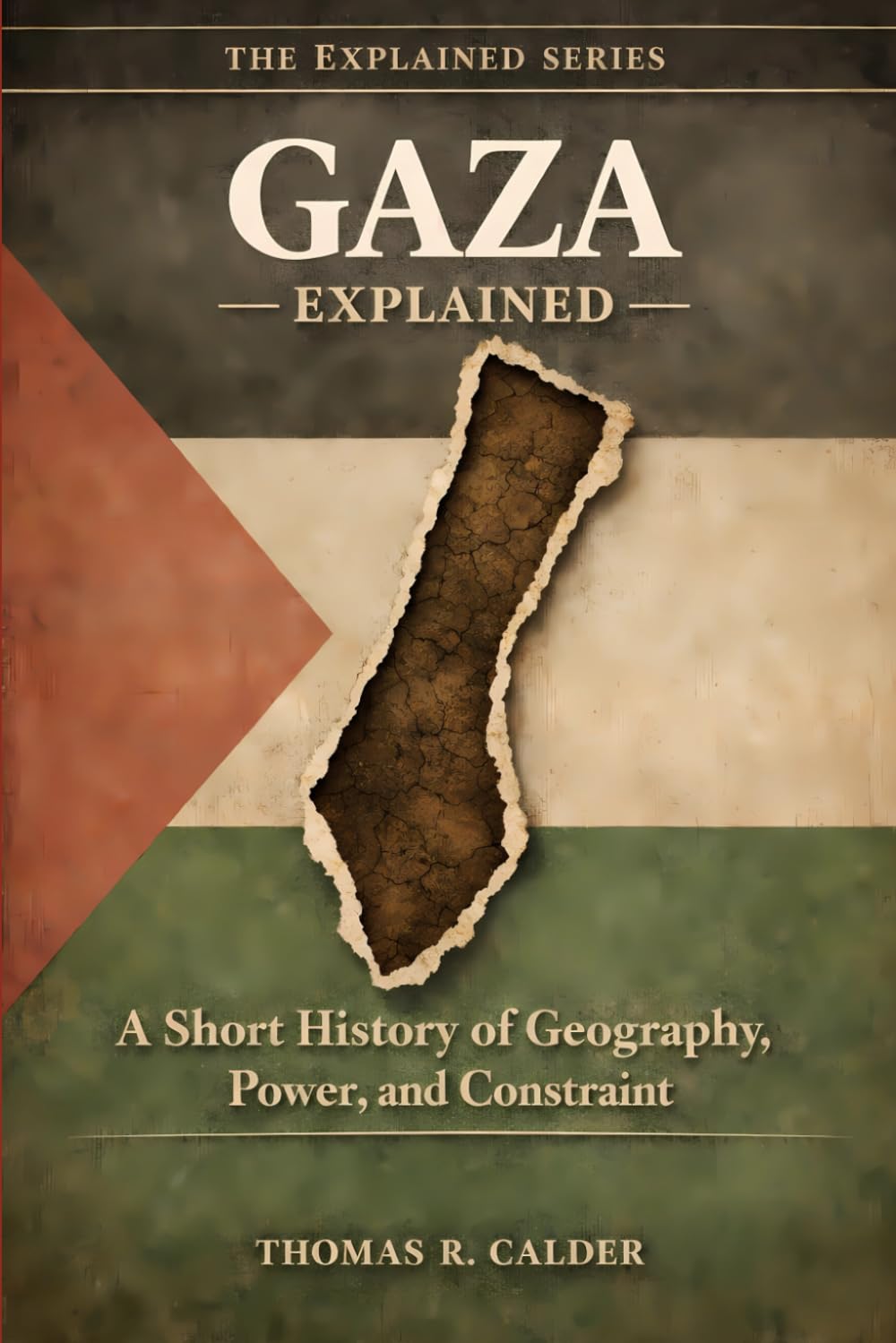 Gaza Explained: A Short History of Geography, Power, and Constraint (Explained: Power, Geography, and Constraint)