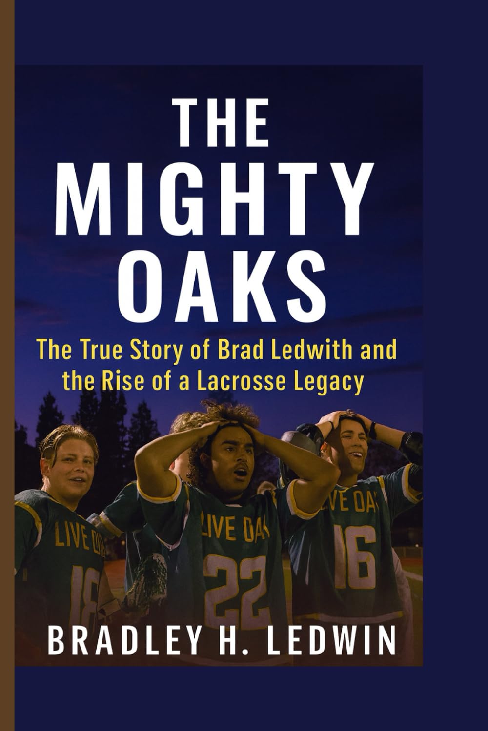 THE MIGHTY OAKS: The True Story of Brad Ledwith and the Rise of a Lacrosse Legacy