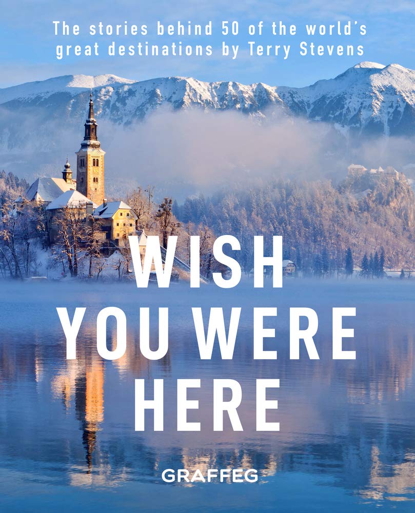 Wish You Here Here: The Stories Behind 50 of the World's Greatest Destinations: The stories behind 50 of the world's greatest destinations by Terry Stevens