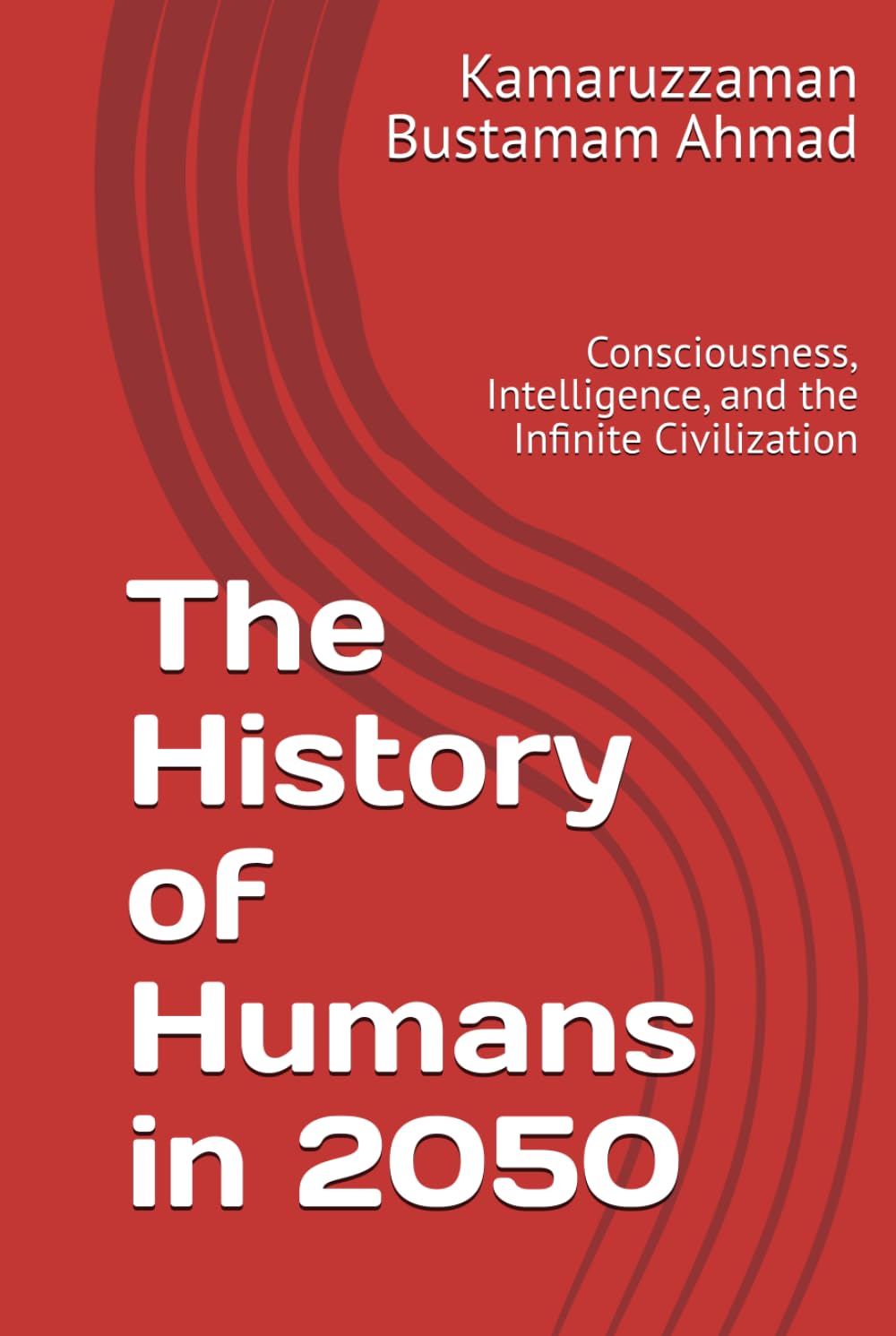 The History of Humans in 2050: Consciousness, Intelligence, and the Infinite Civilization