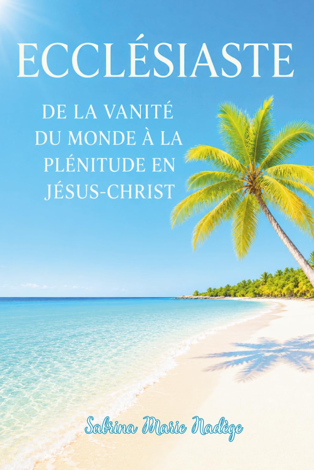 ECCLÉSIASTE – DE LA VANITÉ DU MONDE À LA PLÉNITUDE EN JÉSUS-CHRIST: Une étude biblique évangélique qui révèle comment Dieu donne un sens éternel à chaque étape de notre vie.