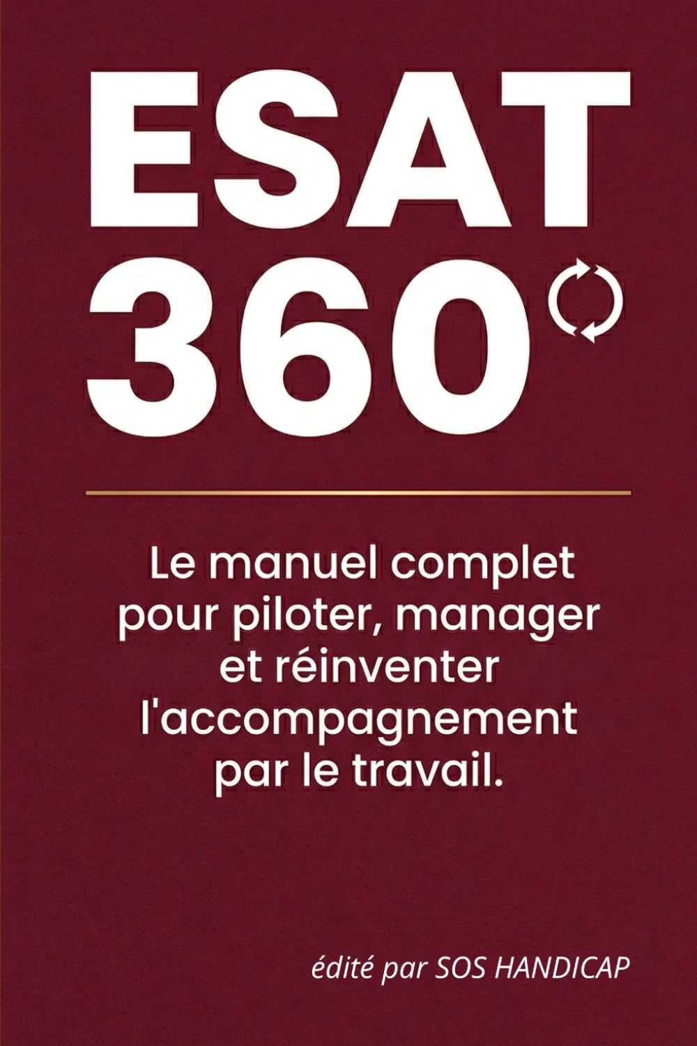 ESAT 360°: Le manuel complet pour piloter, manager et réinventer l'accompagnement par le travail.