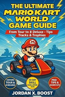 THE ULTIMATE MARIO KART WORLD GAME GUIDE: From Tour to 8 Deluxe – Tips, Tracks & Trophies