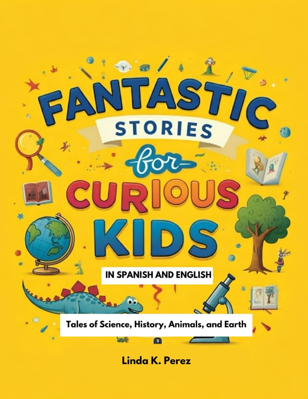 Fantastic Stories for Curious Kids in Spanish and English: Tales of Science, History, Animals, and Earth