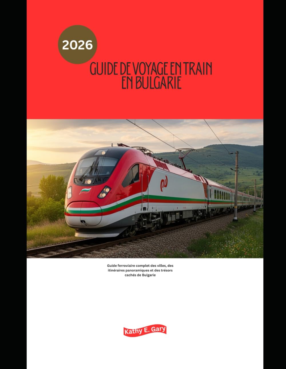 Guide de voyage en train en Bulgarie 2026: Guide ferroviaire complet des villes, des itinéraires panoramiques et des trésors cachés de Bulgarie (Explore the World by Train in 2026)