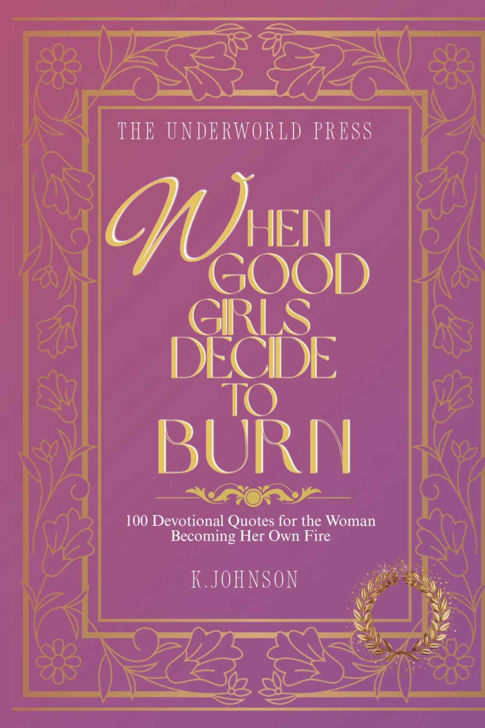 When Good Girls Decide to Burn: 100 Devotional Quotes for the Woman Becoming Her Own Fire (The Dark Feminine Quote Collection)