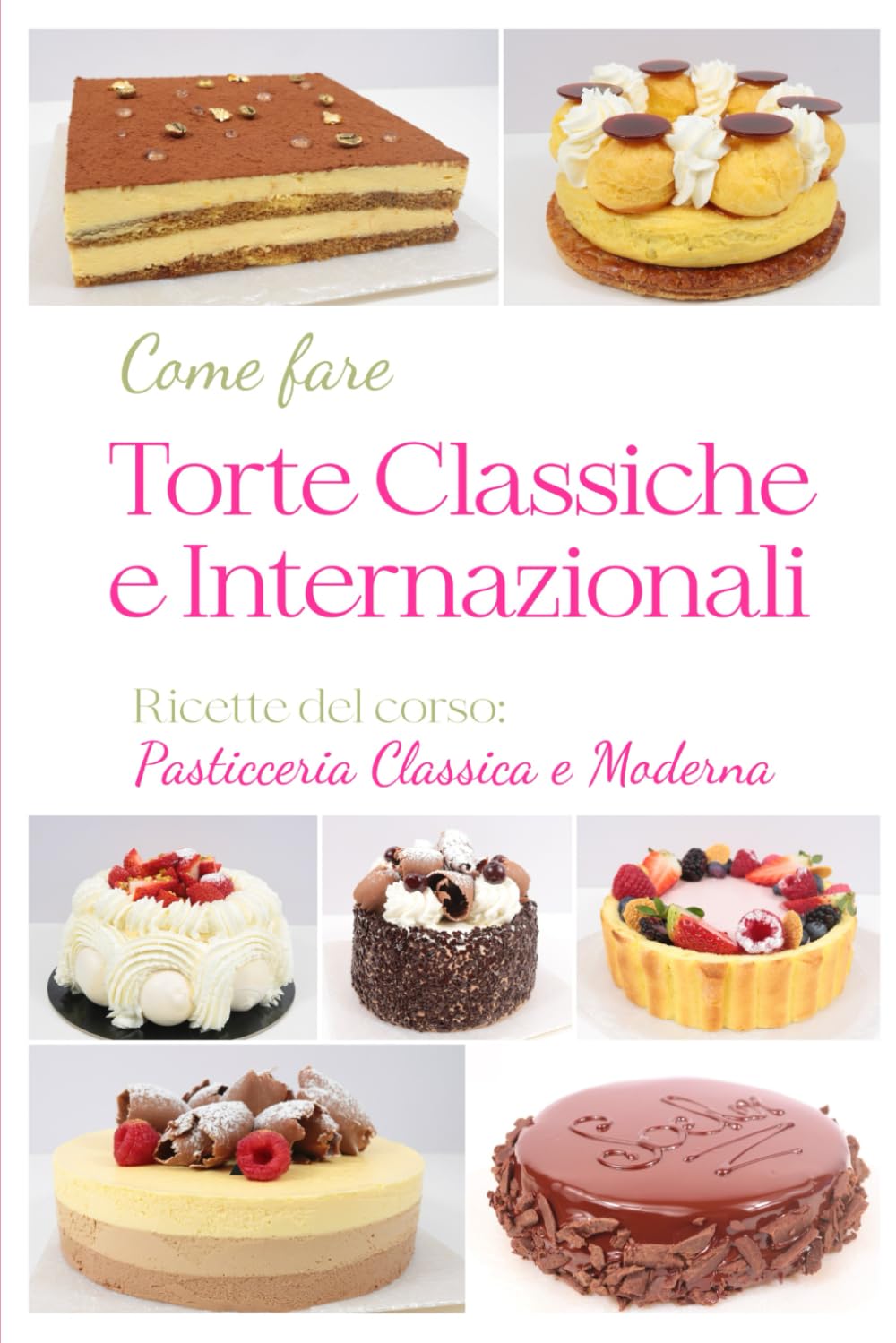 COME FARE TORTE CLASSICHE E INTERNAZIONALI: VOLUME 2 della collana Ricette di pasticceria classica e moderna (Collana Pasticceria Classica e Moderna)