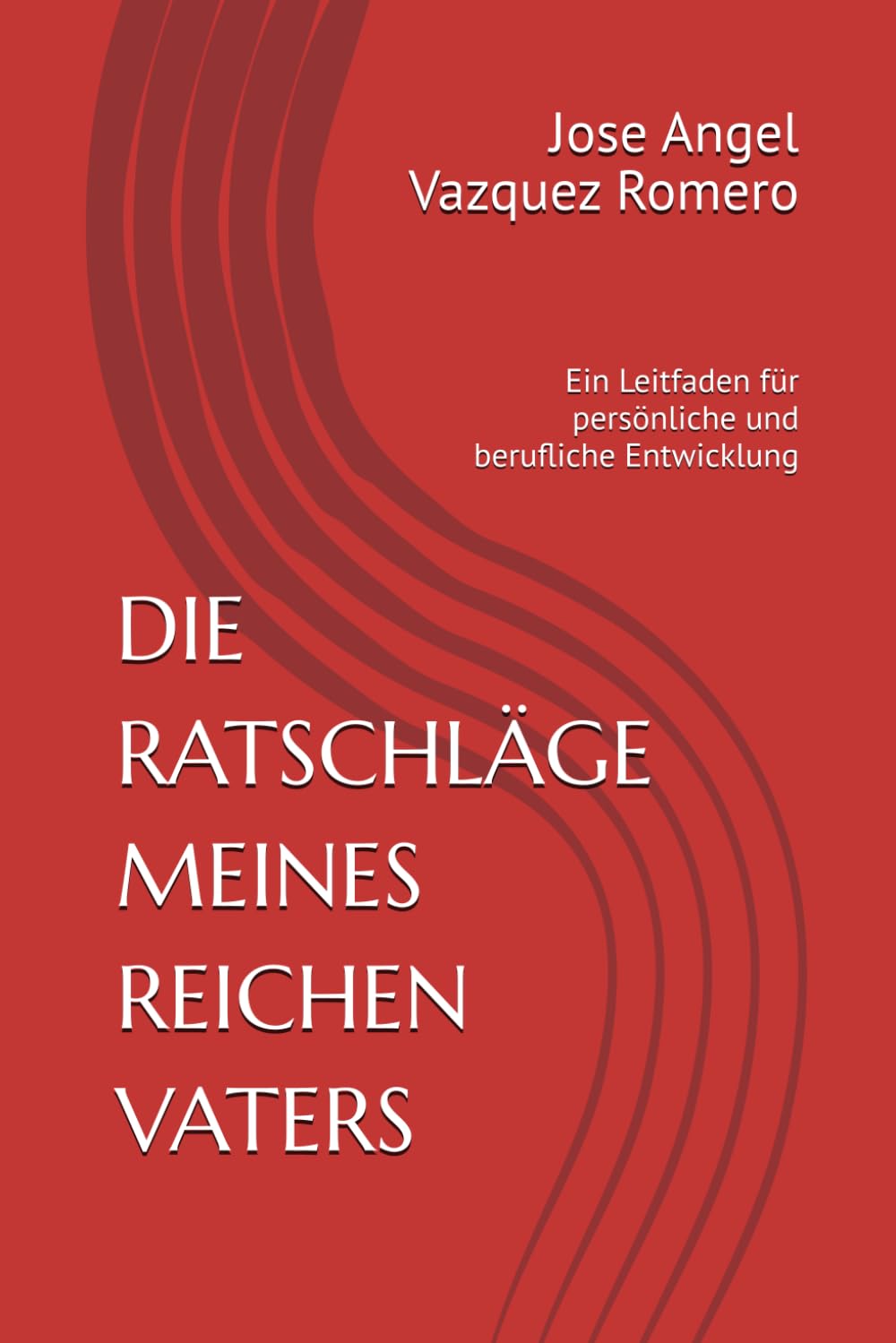 DIE RATSCHLÄGE MEINES REICHEN VATERS: Ein Leitfaden für persönliche und berufliche Entwicklung