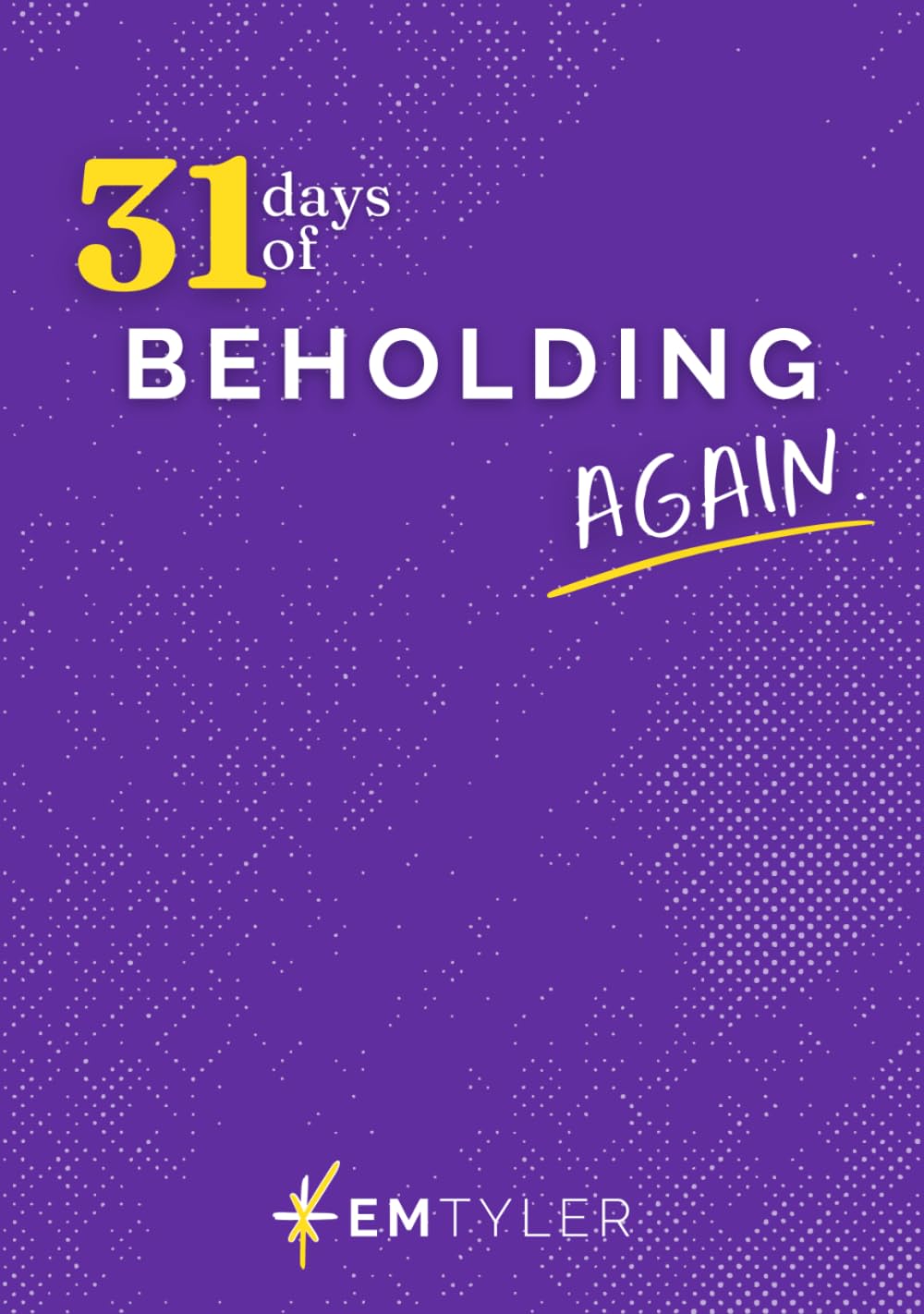 31 Days of Beholding Again: A 31-Day Bible Reading Plan and Journal to Pause, Reflect, and See God Afresh