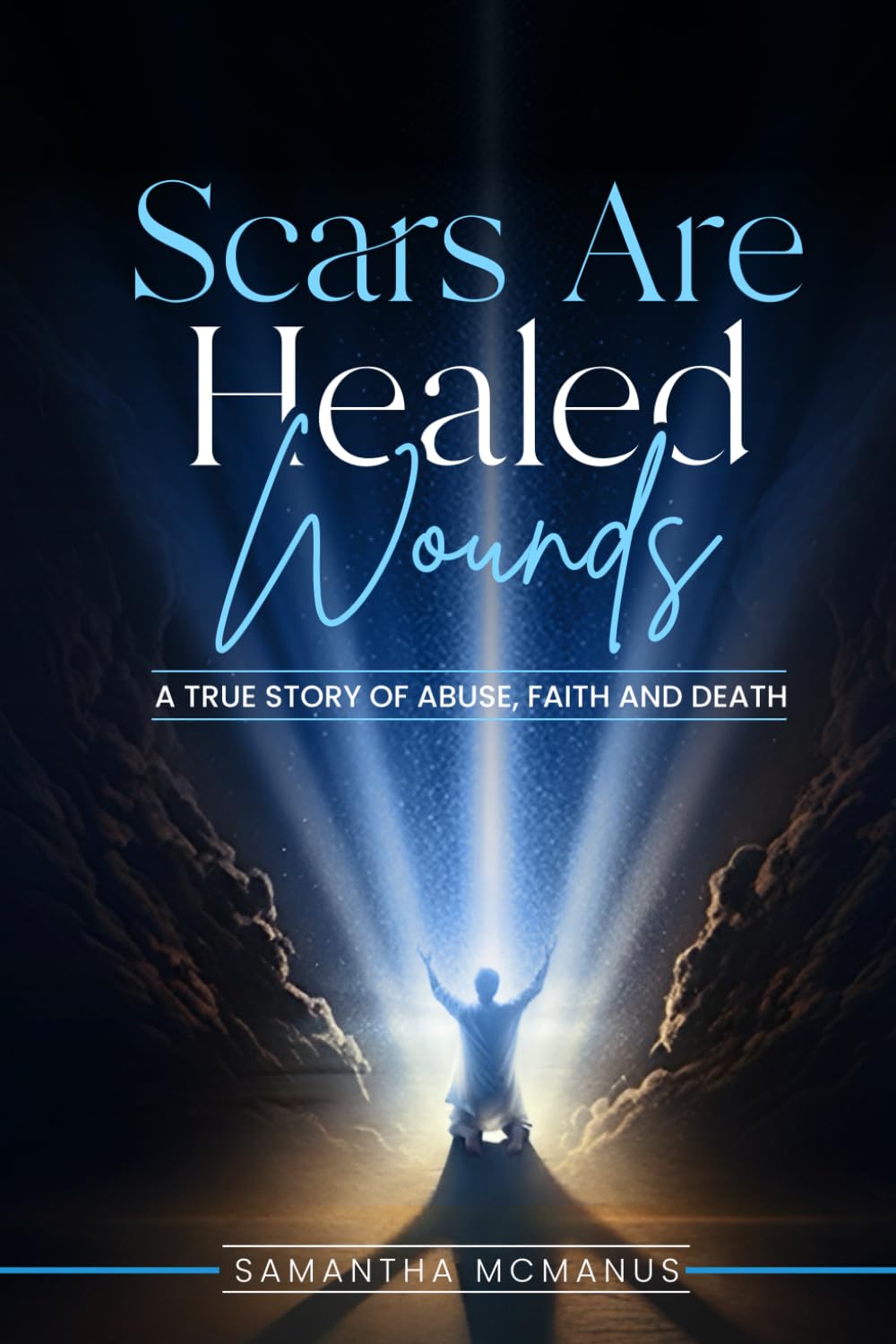Scars Are Healed Wounds: A True Story About Abuse, Death and Faith