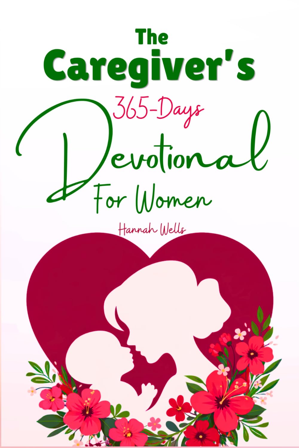 The Caregiver’s 365-Days Devotional for Women: Daily Scripture, Reflection and Prayer for Faith-Based Strength, Peace, Hope, and Support