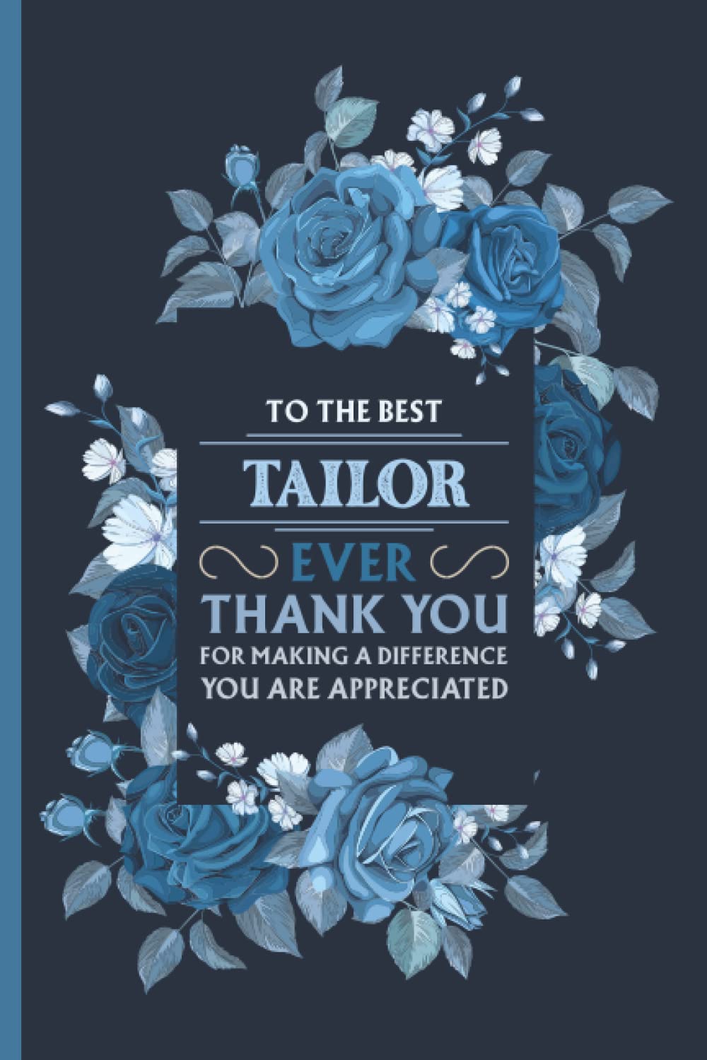 To The Best Tailor Ever Thank You For Making A Difference You Are Appreciated - Cool Journal For Mom And Dad: Funny Tailor Gifts Inspirational Lined ... Appreciation Retirement Graduation Present