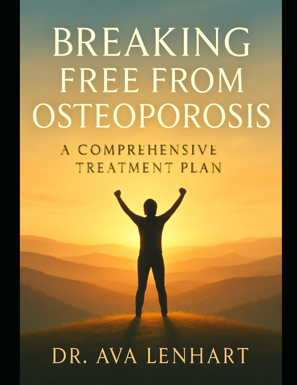 Breaking Free from Osteoporosis: A Comprehensive Treatment Plan: Learn How to Restore Bone Health Through Diet, Exercise, and Medical Innovations