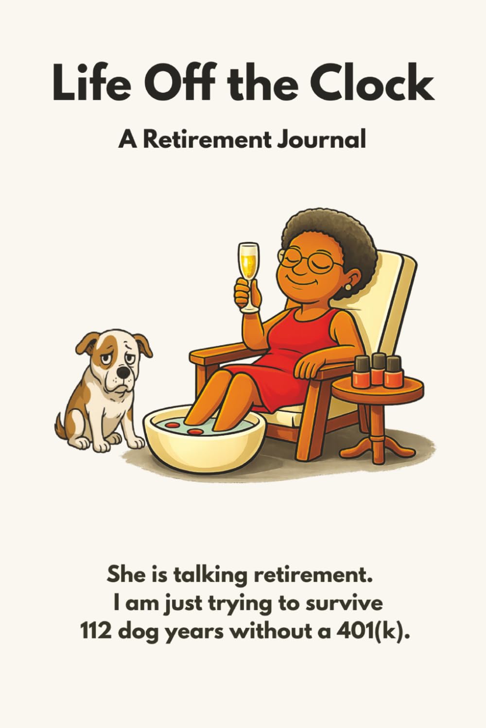 Life Off the Clock: She Is Talking Retirement. I Am Just Trying to Survive 112 Dog Years Without A 401(k).