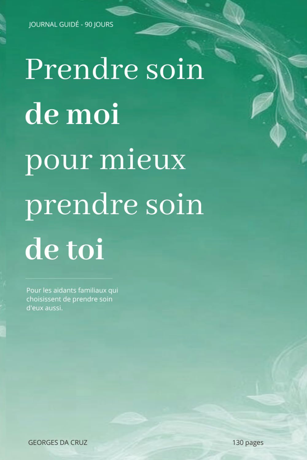 Prendre soin de moi pour mieux prendre soin de toi: Journal guidé 90 jours pour aidants familiaux, Retrouver son énergie, ses émotions et son espace personnel
