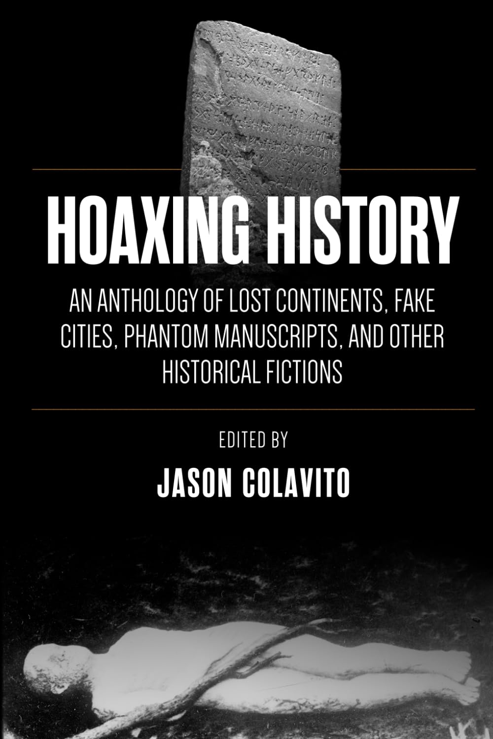 Hoaxing History: An Anthology of Lost Continents, Fake Cities, Phantom Manuscripts, and Other Historical Fictions