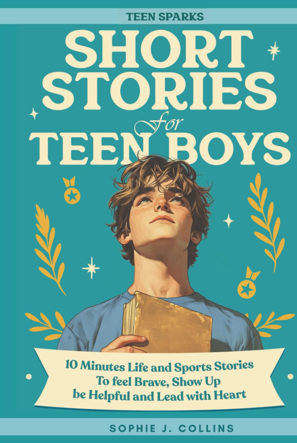 Short Stories For Teen Boys: 10-Minute Uplifting Life & Sports Tales - A Teen Short Story Collection To Feel Brave, Show Up, Be Helpful, And Lead With Heart