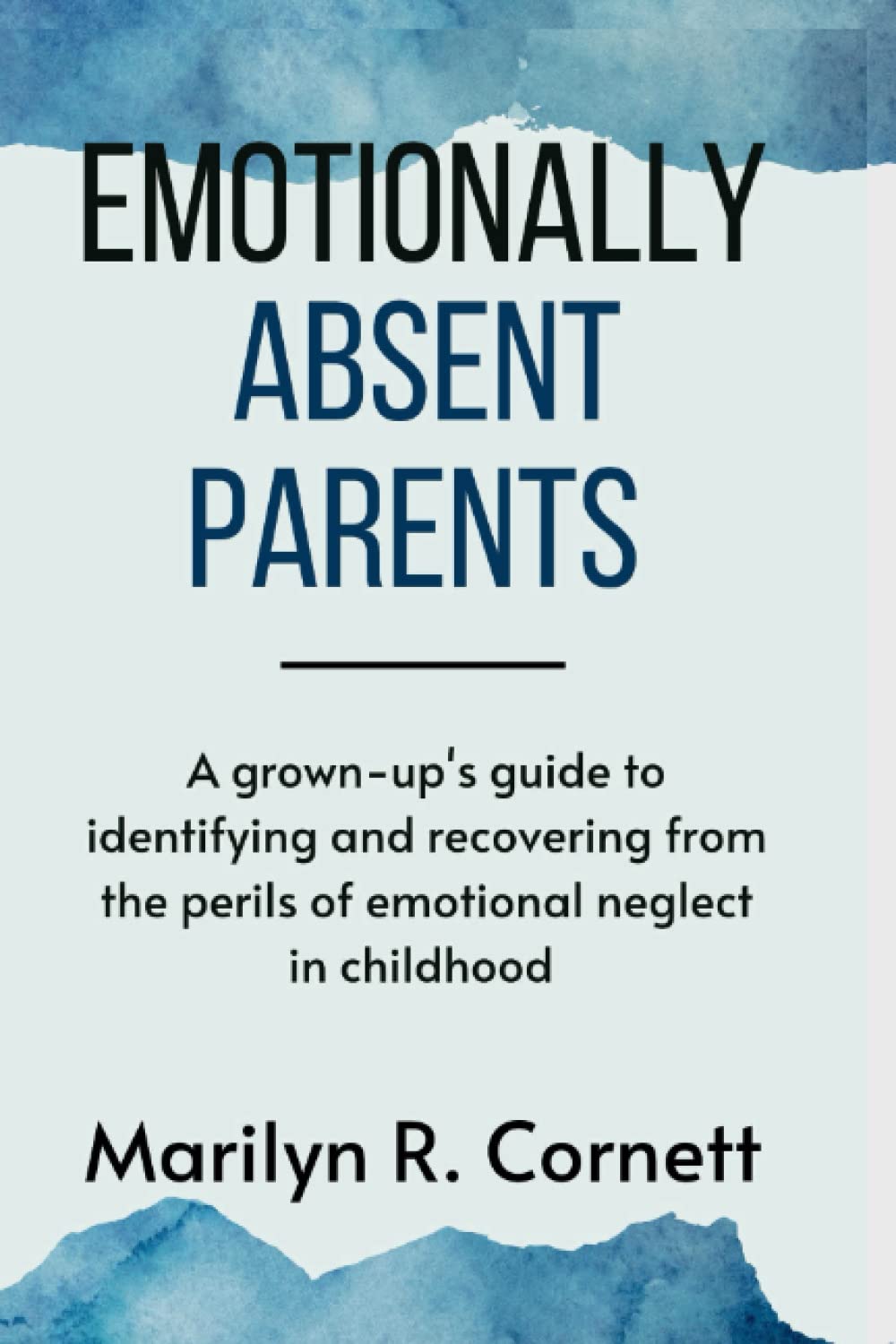 Emotionally absent parents: A grown-up's guide to Identifying and recovering from the perils of emotional neglect in childhood