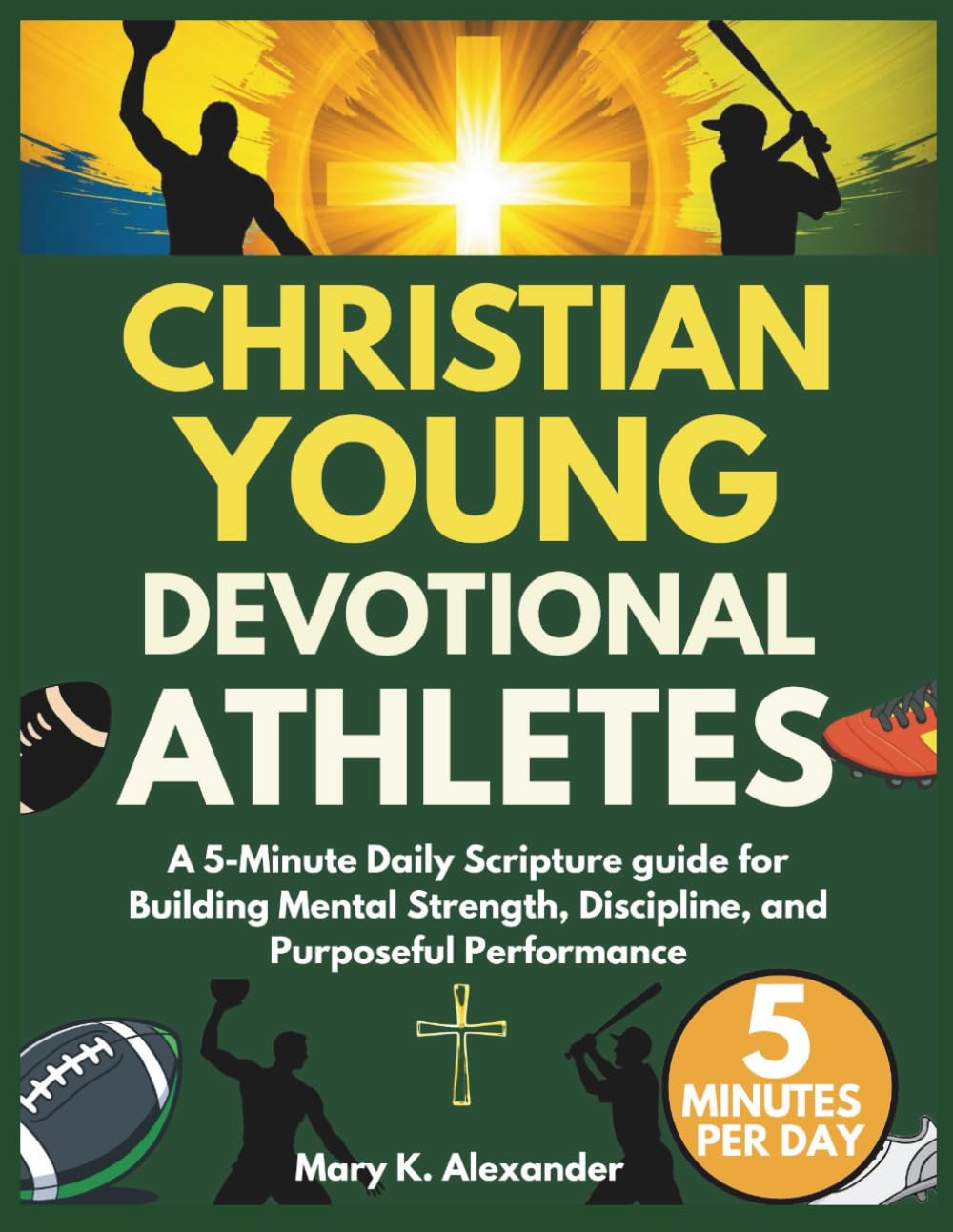 CHRISTIAN YOUNG ATHLETES DEVOTIONAL: A 5-Minute Daily Scripture guide for Building Mental Strength, Discipline, and Purposeful Performance