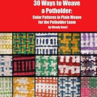 30 Ways to Weave a Potholder: Color Patterns in Plain Weave for the Potholder Loom: Volume 1 (Weaving on the Potholder Loom) 1500648302 Book Cover