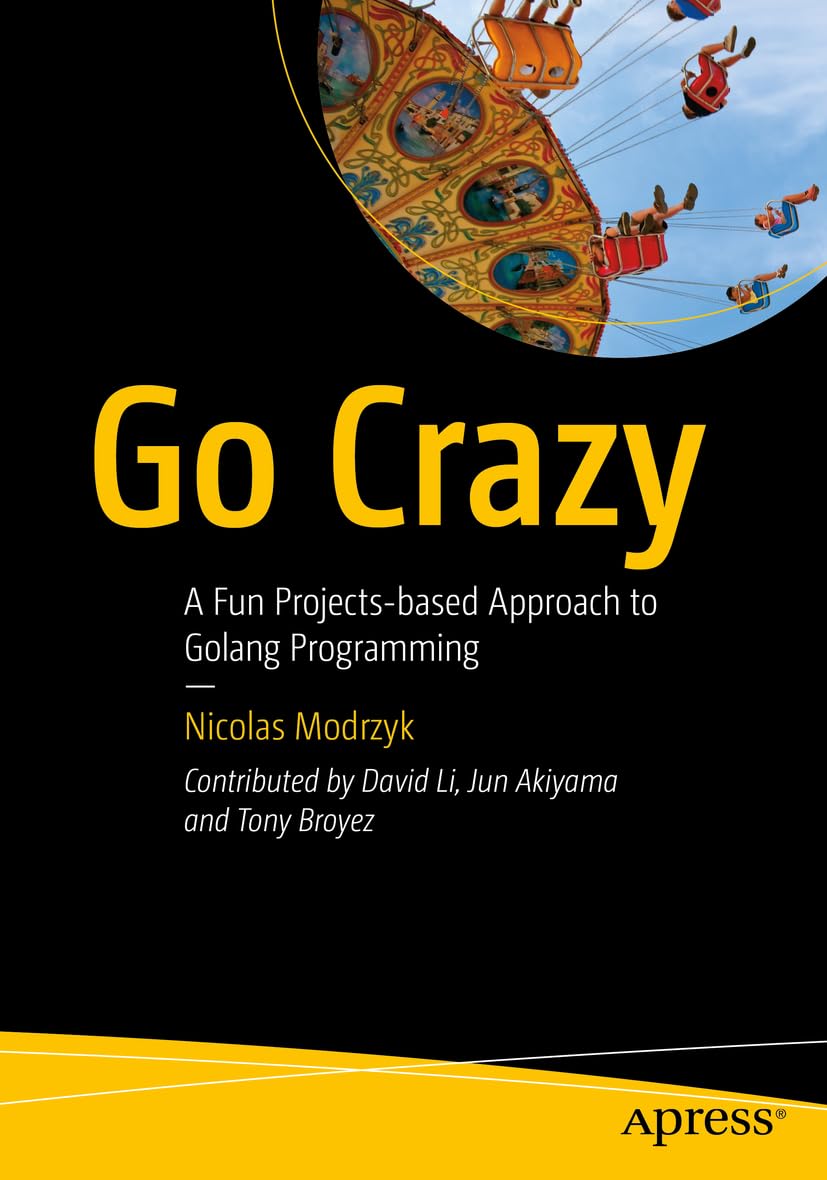 Go Crazy: A Fun Projects-based Approach to Golang Programming: Modrzyk ...