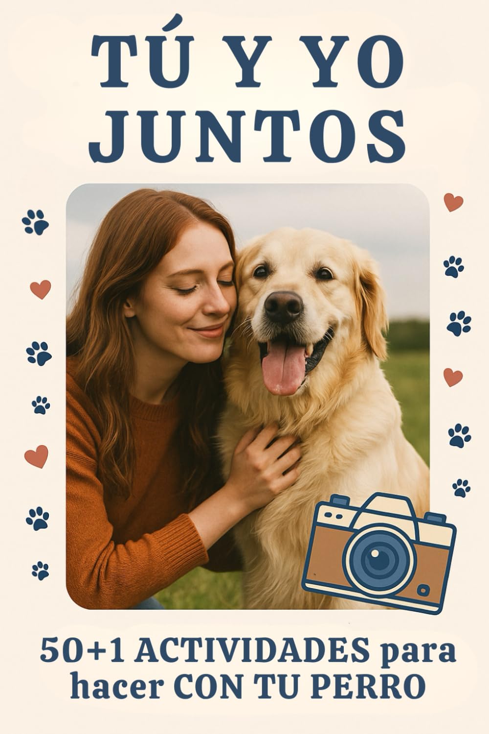 Tú y Yo Juntos: 50+1 Actividades Para Hacer Con Tu Perro