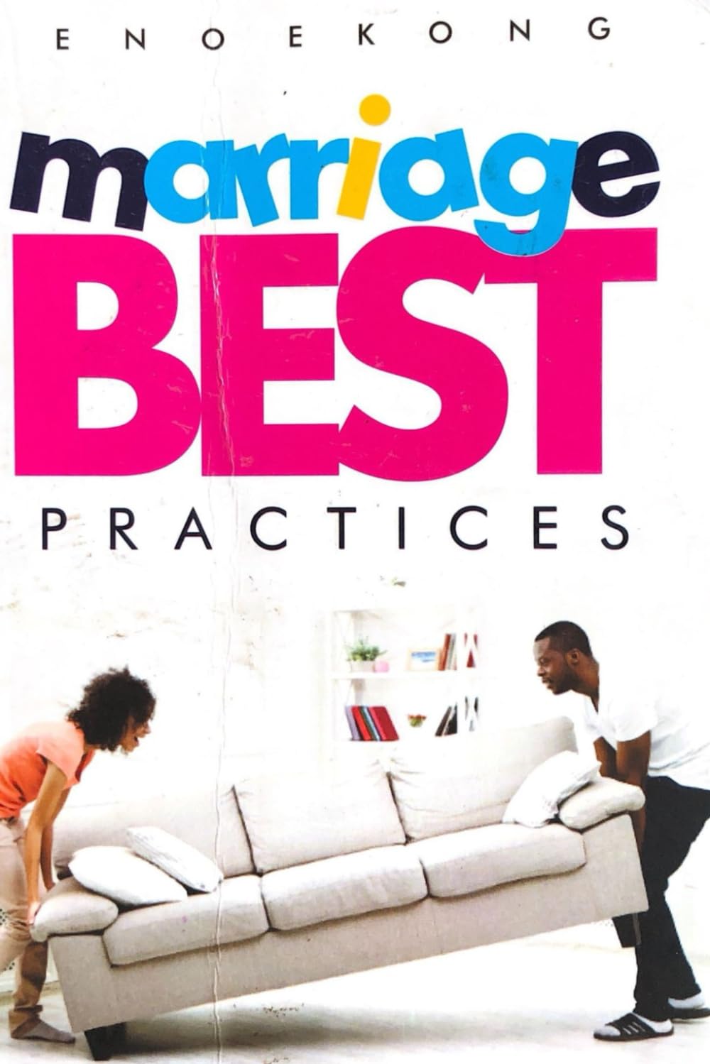 Marriage Best Practices: Building A Strong, Lasting Bond Through Love, Communication and Commitment