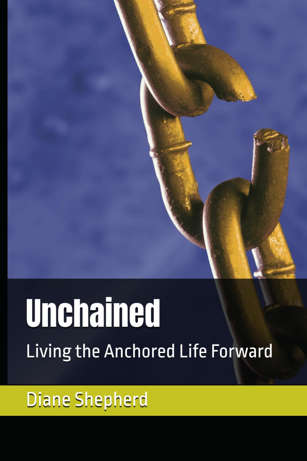 Unchained: Living the Anchored Life Forward