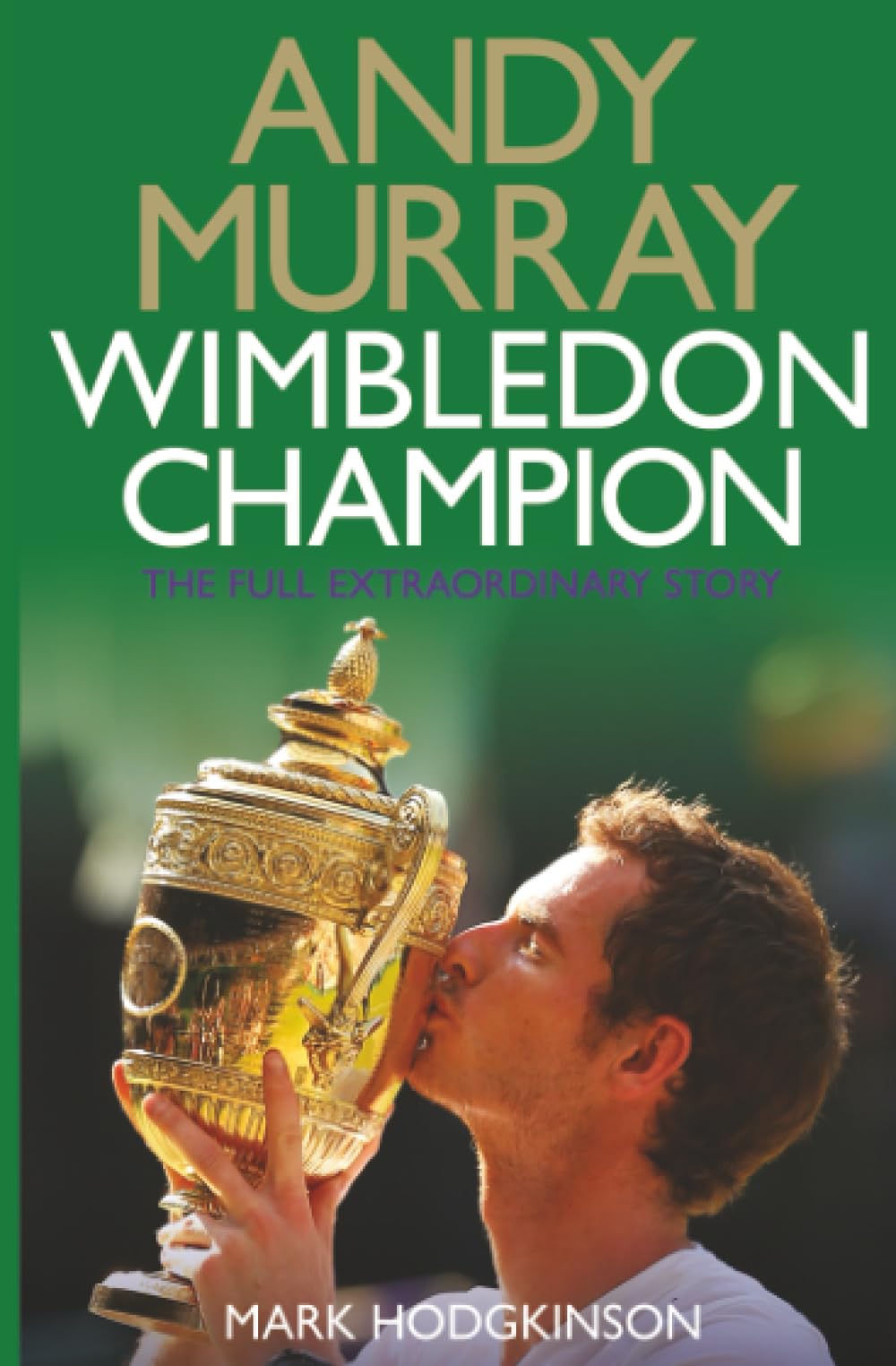 Andy Murray Wimbledon Champion: The Full and Extraordinary Story