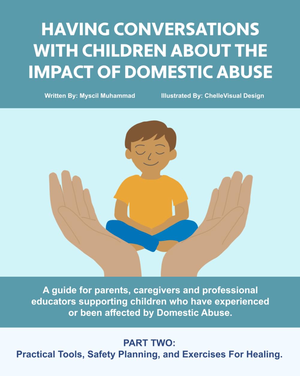 HAVING CONVERSATIONS WITH CHILDREN ABOUT THE IMPACT OF DOMESTIC ABUSE.: PART TWO: Practical Tools, Safety Planning, And Exercises for Healing.