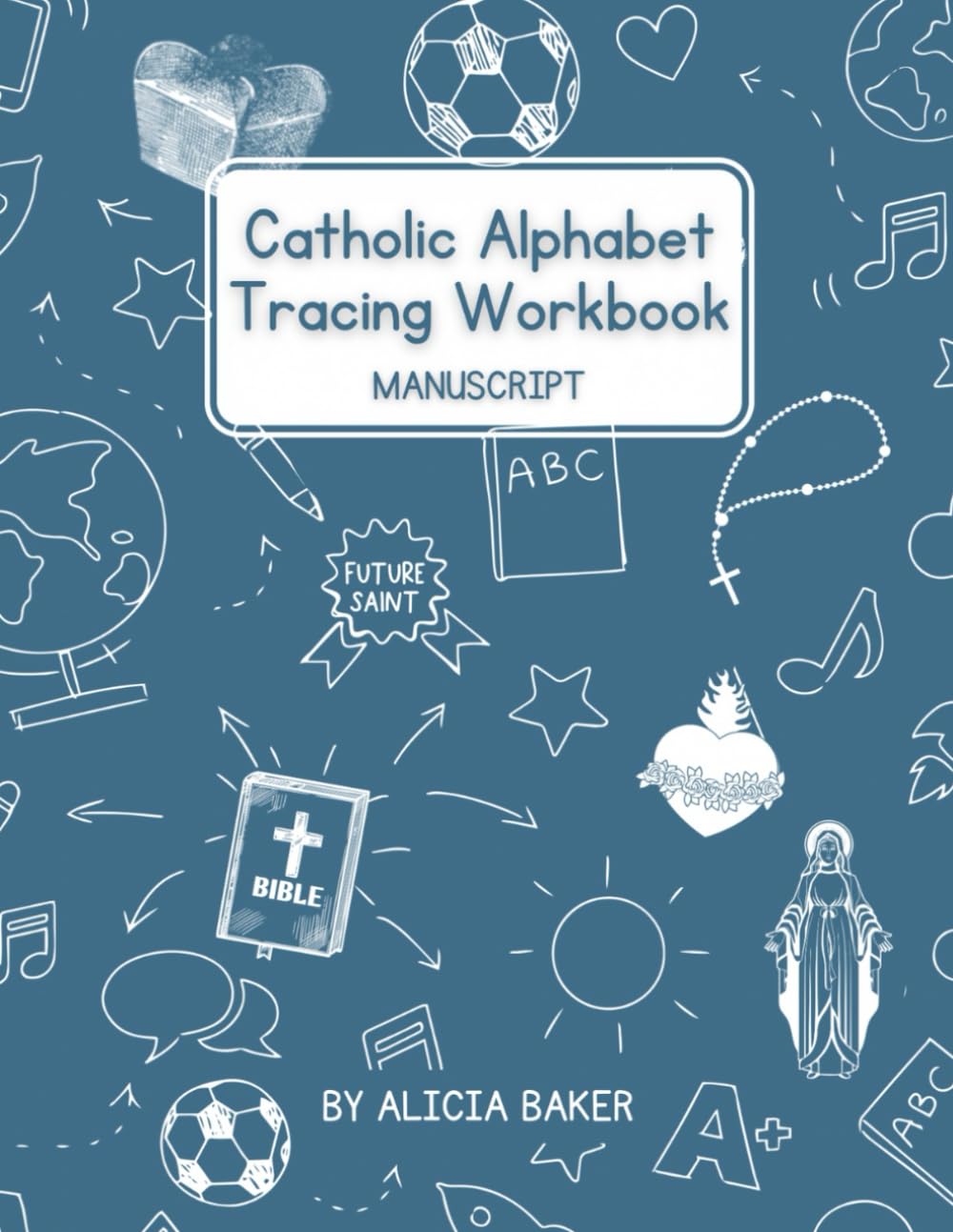 Catholic Alphabet Tracing Workbook: Handwriting - Manuscript (Catholic Preschool Workbooks by No Heart Untouched)