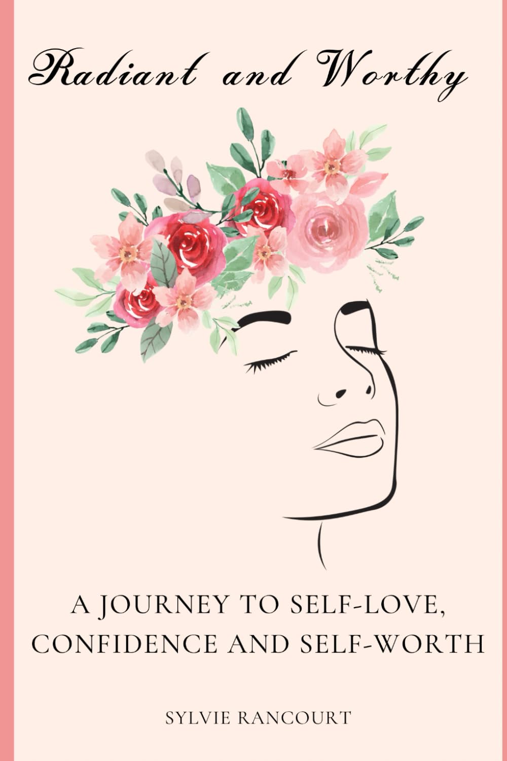 Radiant and Worthy: A Journey to Self-Love, Confidence, and Lasting Self-Worth
