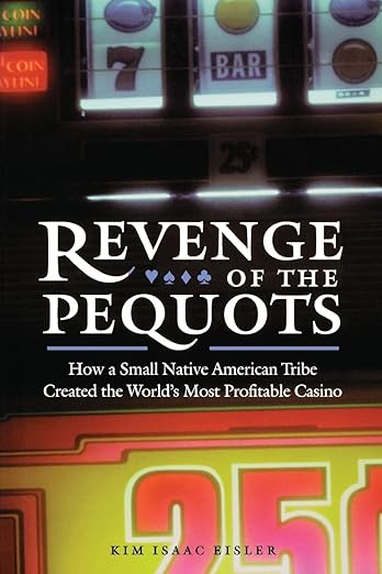 Revenge of the Pequots: How a Small Native American Tribe Created the World's Most Profitable Casino