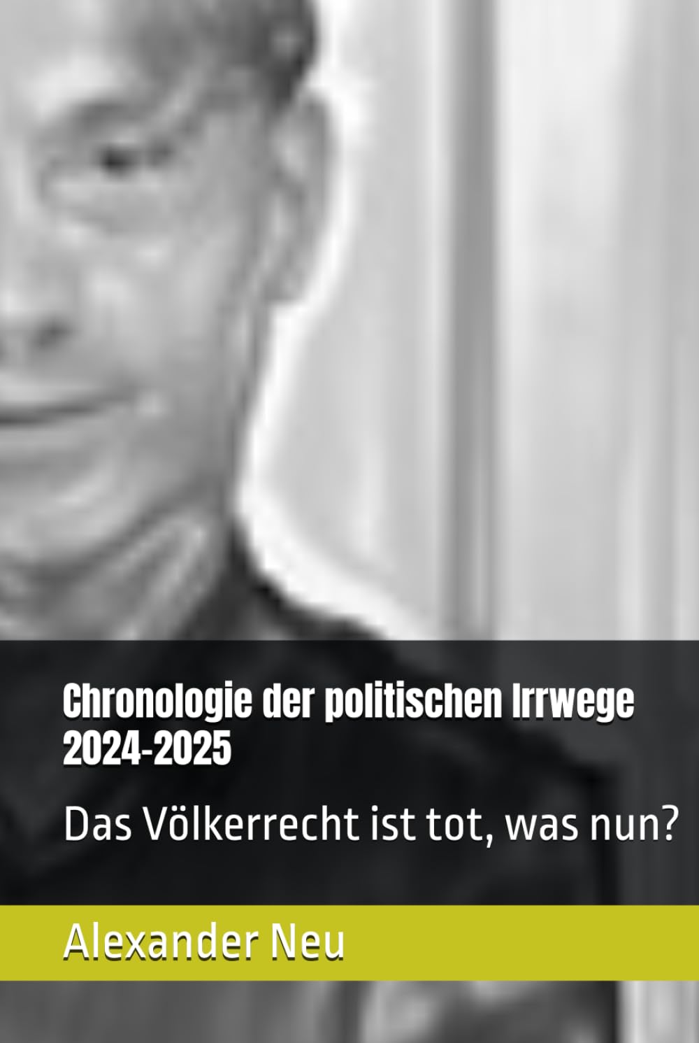 Chronologie der politischen Irrwege 2024-2025: Das Völkerrecht ist tot, was nun?
