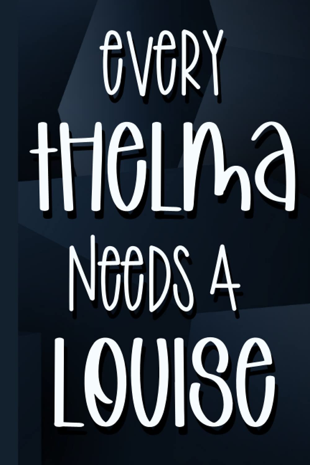Every Thelma Needs A Louise: Blank Lined Notebook for Lists, Notes, Journaling, 6 in. x 9 in. 120 Pages | Unique Greeting Card Alternative for Best Friend BFF