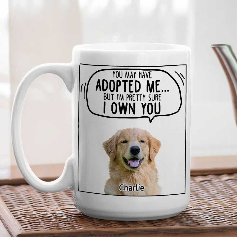 Amazon.com: You May Have Adopted Me But I'm Pretty Sure I Own You  Personalized Dog Photo Mug Funny Pet Coffee Cup Gift For Pet Parent Pet  Owner Pet Lover Mug Gift For