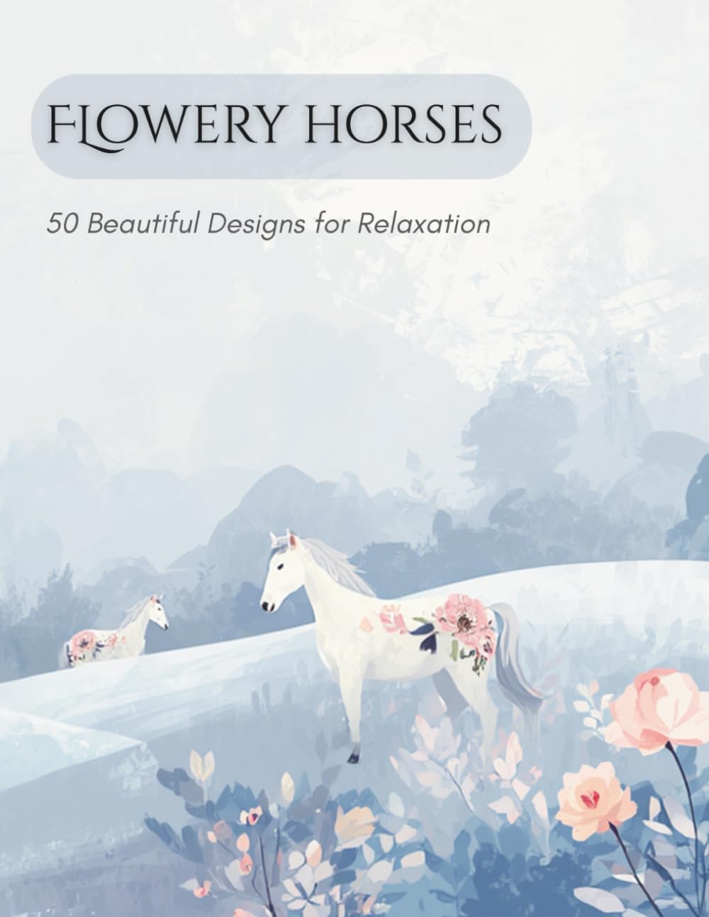 Magical Floral Horses: A Beautiful Coloring Book with Elegant Horses, Enchanting Flowers, and Stress-Relieving Designs for Adults and Teens