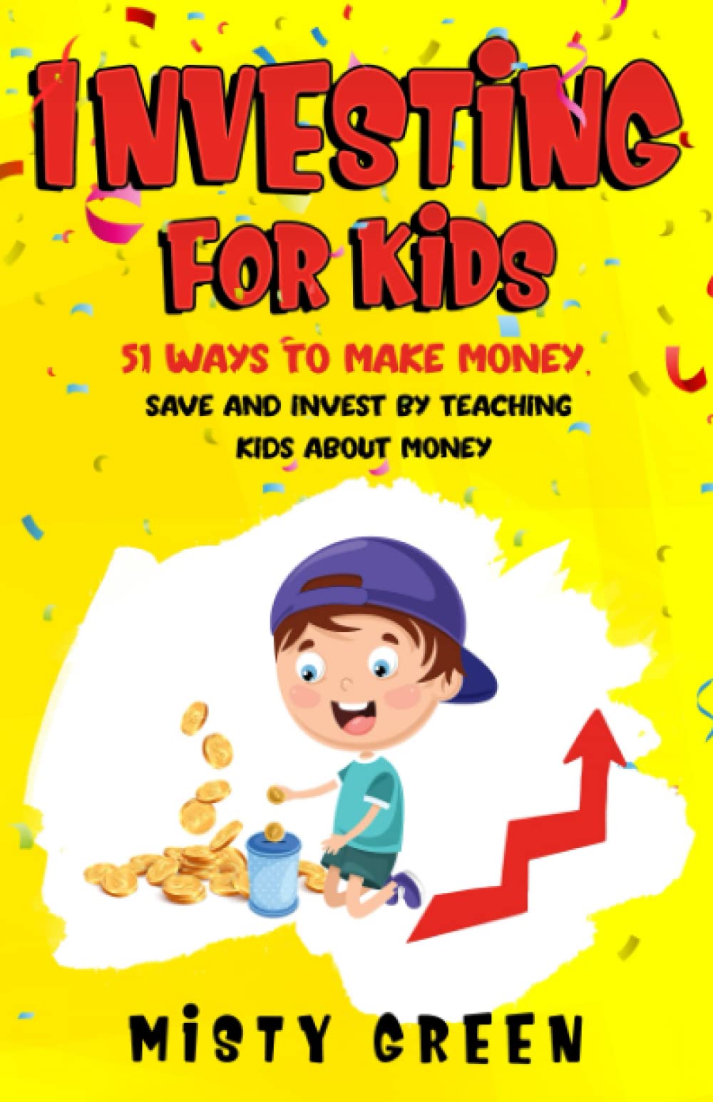 Investing For Kids: 51 Ways To Make Money, Save and Invest By Teaching Kids About Money