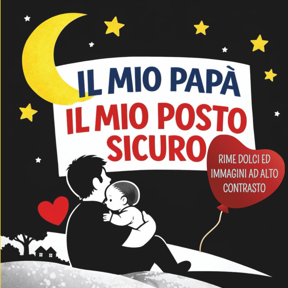 Il Mio Papà, Il Mio Posto Sicuro: Libro ad Alto Contrasto per Neonati con Filastrocche in Rima || Immagini Pensate per Stimolare i Sensi || Pagine da Riempire con i Primi Ricordi Insieme