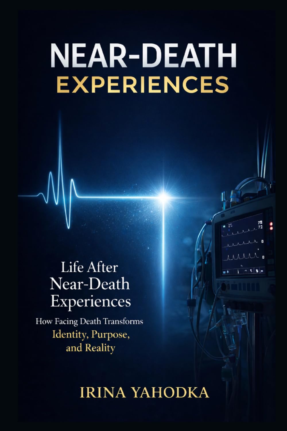 Life After Near-Death Experiences: How Facing Death Transforms Identity, Purpose, and Reality (Beyond Death: The Near-Death Experience Series)