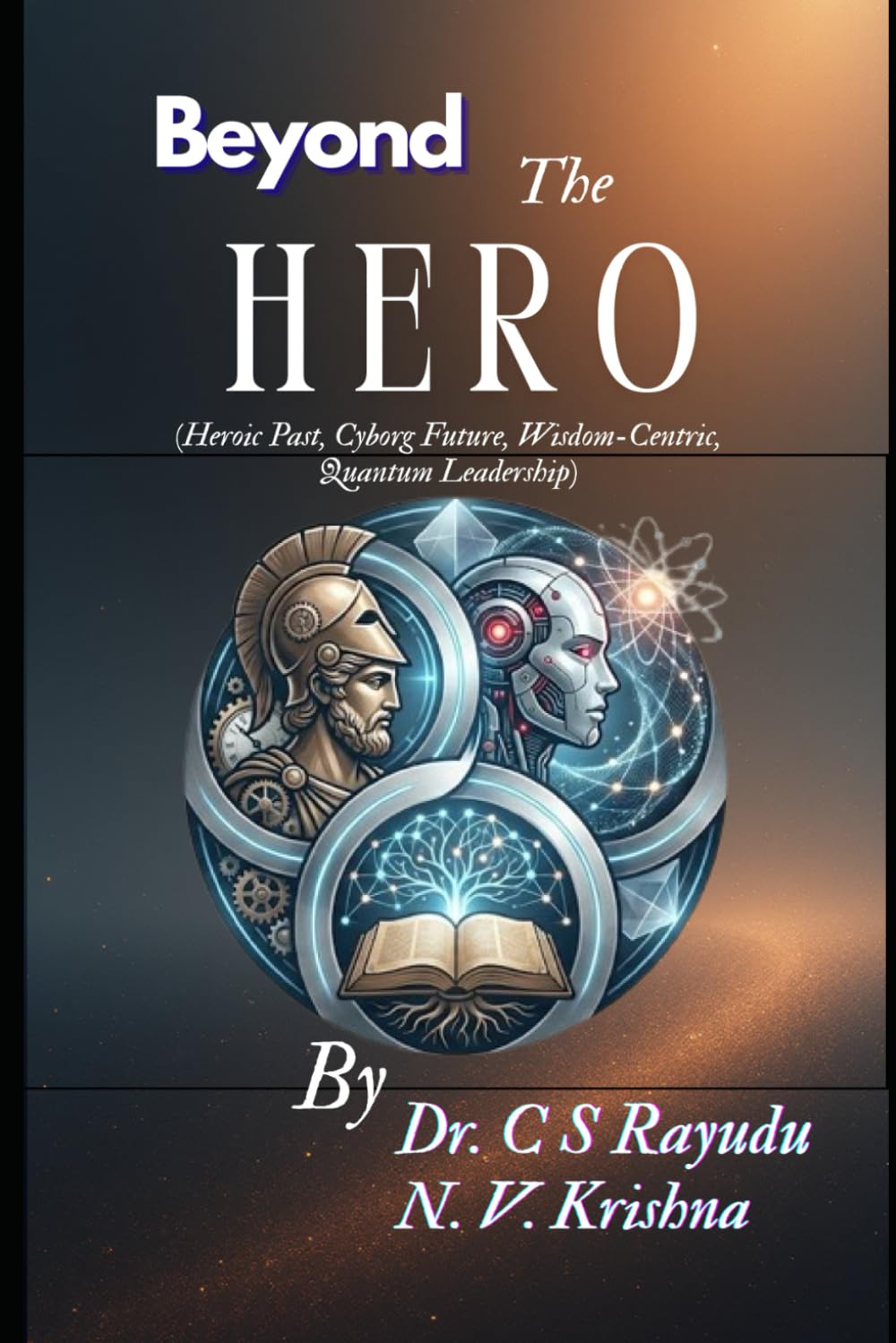 Beyond the Hero (Heroic Past, Cyborg Future, Wisdom-Centric, Quantum Leadership)