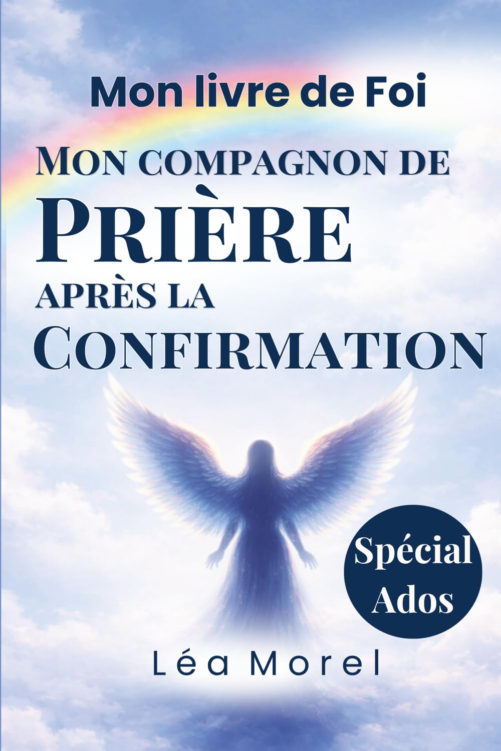 Mon Livre de Foi: Le guide pour grandir et prier après la Profession de foi et la Confirmation (Foi Catholique pour les Ados)
